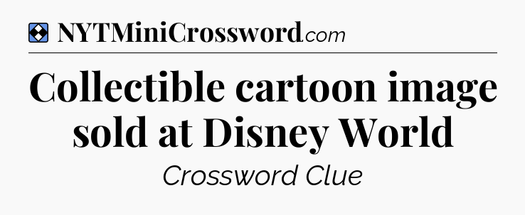 Solution: Collectible cartoon image sold at Disney World - NYT Mini Crossword