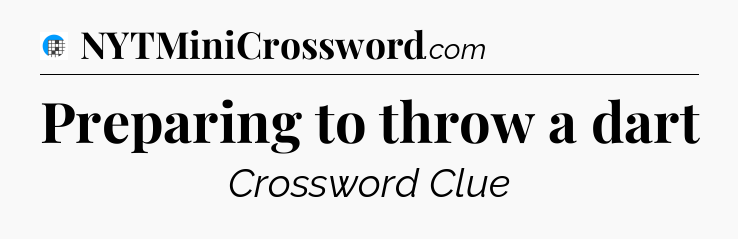 Preparing to throw a dart Crossword Clue