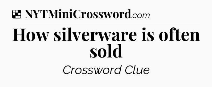 Solution: How silverware is often sold - NYT Crossword