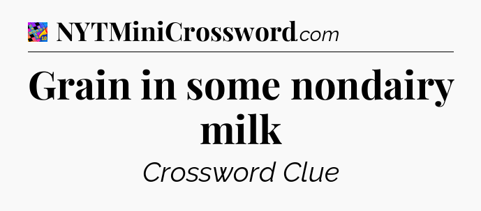 Grain in some nondairy milk Crossword Clue