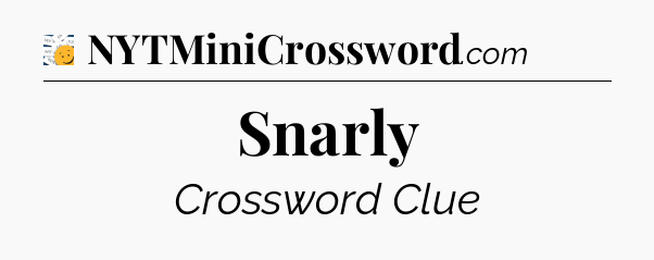 Snarly - 7 Little Words