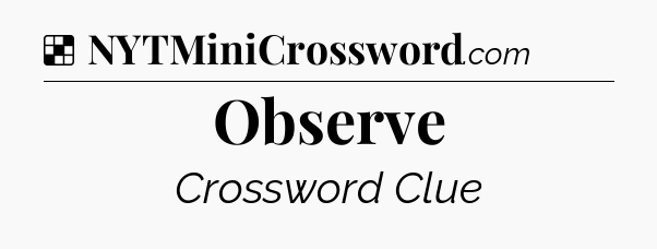 Solution: Observe - NYT Crossword