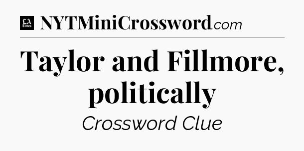 Taylor and Fillmore, politically - LA Times Crossword