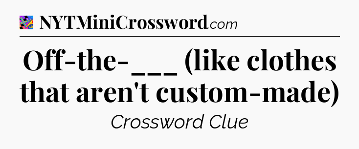Off-the-___ (like clothes that aren't custom-made) Crossword Clue