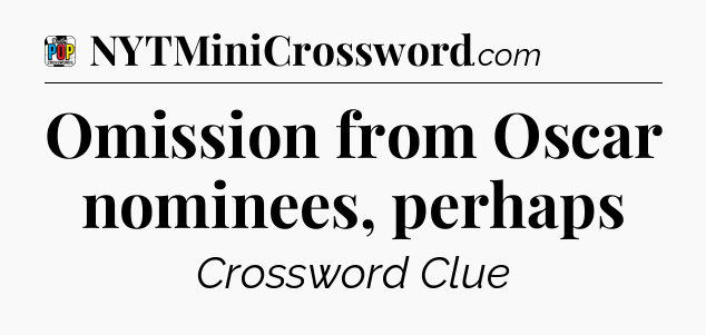 Omission from Oscar nominees, perhaps Crossword Clue