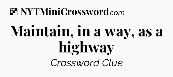 Solution: Maintain, in a way, as a highway - NYT Crossword