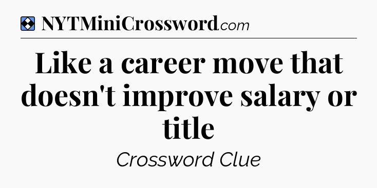 Solution: Like a career move that doesn't improve salary or title - NYT Mini Crossword