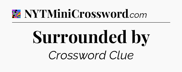 Surrounded by Crossword Clue