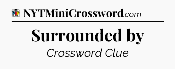 Surrounded by Crossword Clue