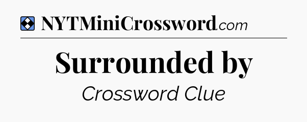 Solution: Surrounded by - NYT Mini Crossword