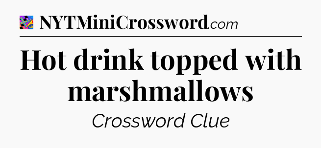 Hot drink topped with marshmallows Crossword Clue