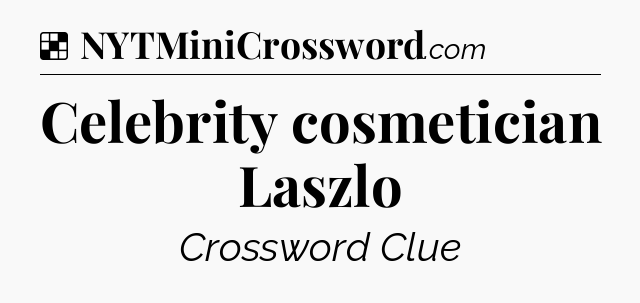 Solution: Celebrity cosmetician Laszlo - NYT Crossword