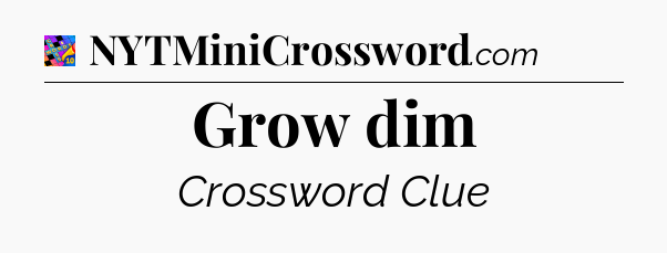 Grow dim Crossword Clue