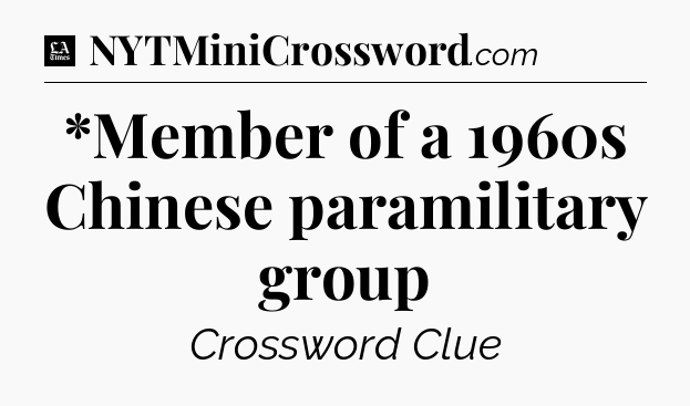 *Member of a 1960s Chinese paramilitary group - LA Times Crossword