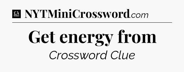 Get energy from - LA Times Crossword