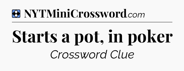 Solution: Starts a pot, in poker - NYT Mini Crossword