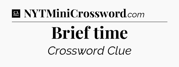 Brief time - LA Times Crossword