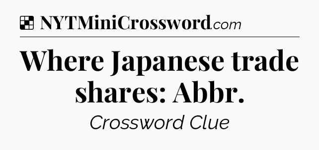Solution: Where Japanese trade shares: Abbr - NYT Crossword