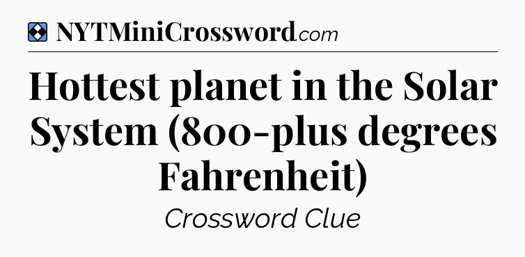 Solution: Hottest planet in the Solar System (800-plus degrees Fahrenheit) - NYT Mini Crossword