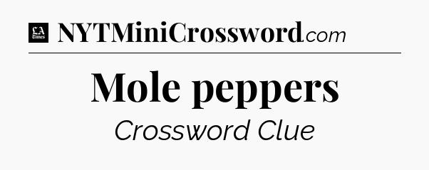 Mole peppers - LA Times Crossword