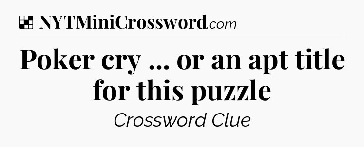 Solution: Poker cry ... or an apt title for this puzzle - NYT Crossword