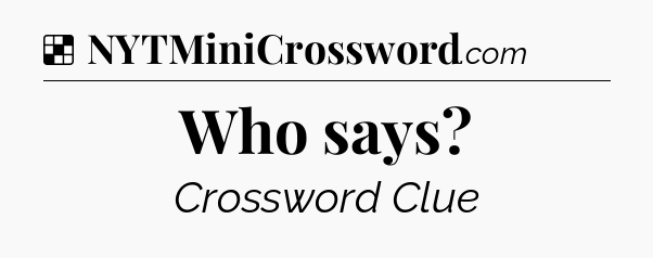 Solution: Who says - NYT Crossword