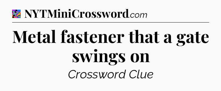 Metal fastener that a gate swings on Crossword Clue