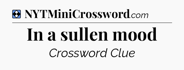Solution: In a sullen mood - NYT Mini Crossword