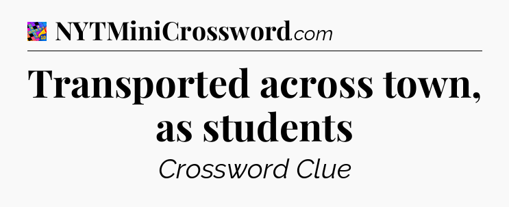 Transported across town, as students Crossword Clue