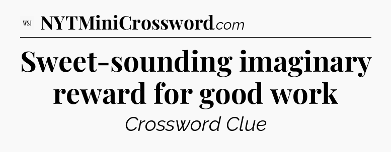 Sweet-sounding imaginary reward for good work - WSJ Crossword