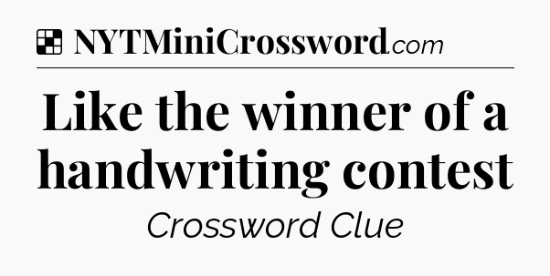 Solution: Like the winner of a handwriting contest - NYT Crossword