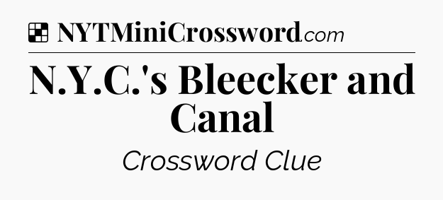 Solution: N.Y.C.'s Bleecker and Canal - NYT Crossword