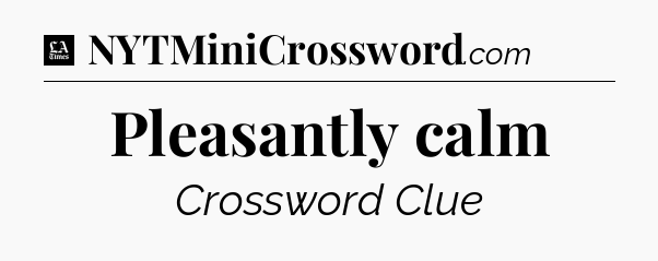 Pleasantly calm - LA Times Crossword