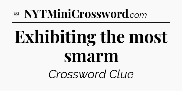 Exhibiting the most smarm - WSJ Crossword