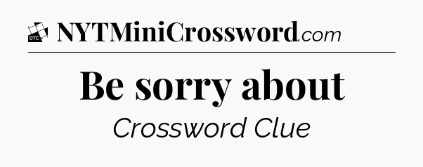 Be sorry about - Daily Themed Classic Crossword