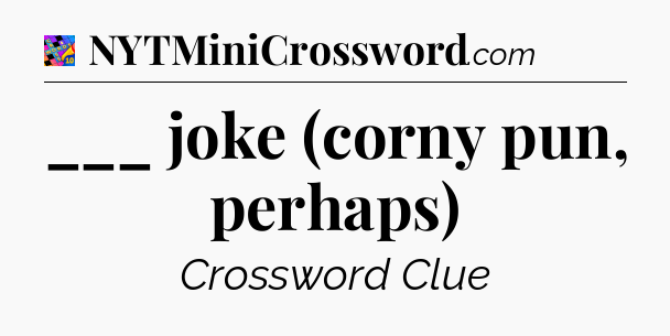 ___ joke (corny pun, perhaps) Crossword Clue