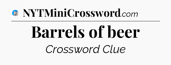 Barrels of beer Crossword Clue