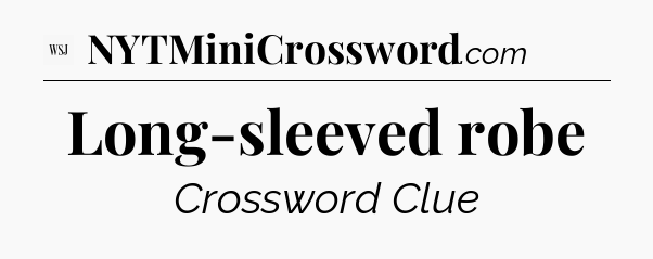 Long-sleeved robe - WSJ Crossword