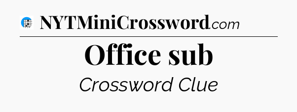 Office sub Crossword Clue