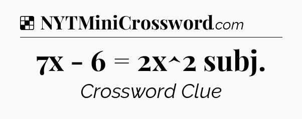 Solution: 7x - 6 = 2x^2 subj - NYT Crossword