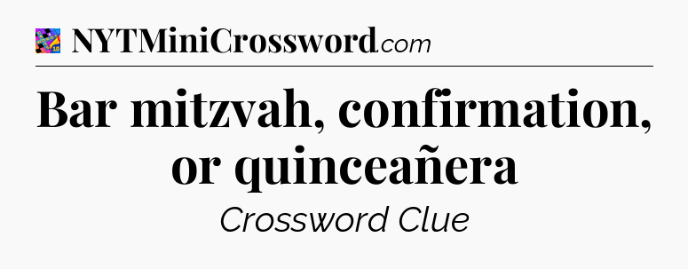 Bar mitzvah, confirmation, or quinceañera Crossword Clue
