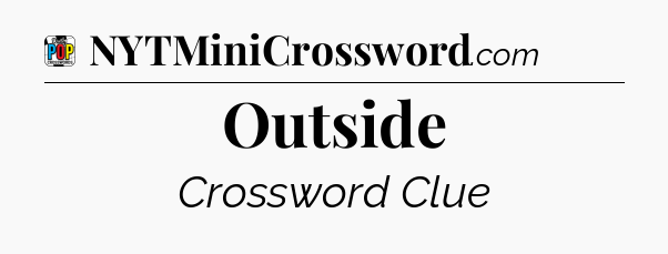 Outside Crossword Clue