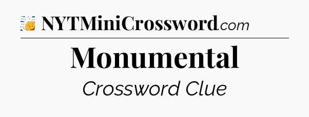 Monumental - 7 Little Words