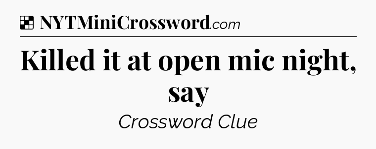 Solution: Killed it at open mic night, say - NYT Crossword