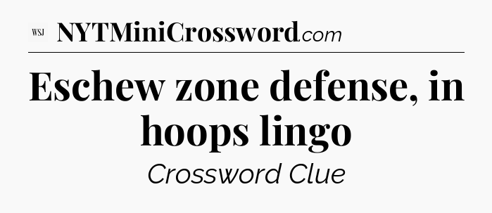 Eschew zone defense, in hoops lingo - WSJ Crossword