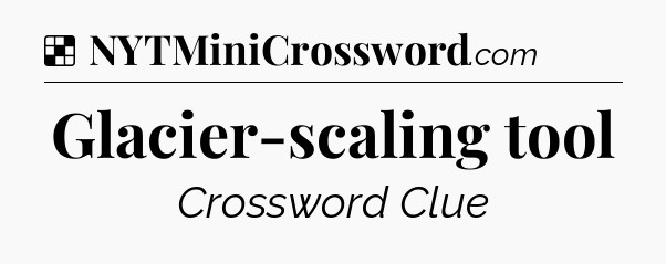 Solution: Glacier-scaling tool - NYT Crossword