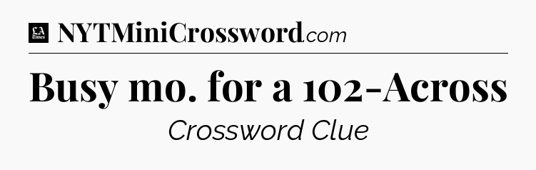 Busy mo. for a 102-Across - LA Times Crossword