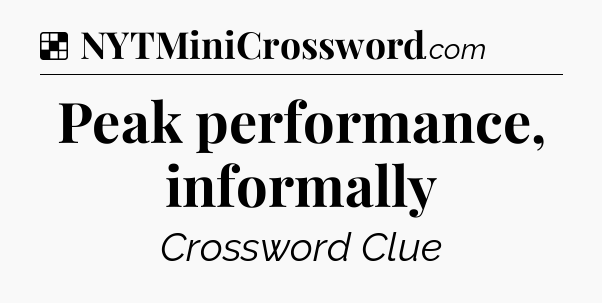 Solution: Peak performance, informally - NYT Crossword