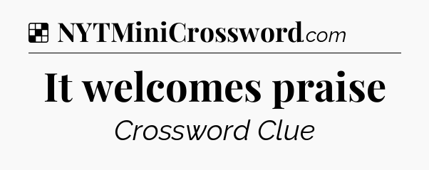 Solution: It welcomes praise - NYT Crossword
