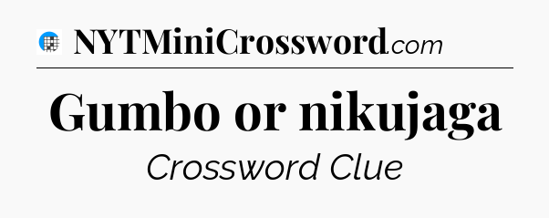 Gumbo or nikujaga Crossword Clue